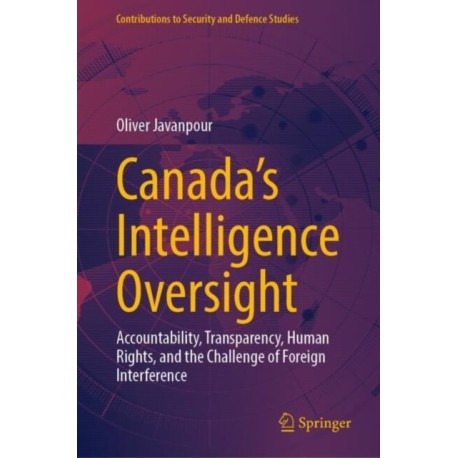 Canada’s Intelligence Oversight: Accountability, Transparency, Human Rights, and the Challenge of Foreign Interference