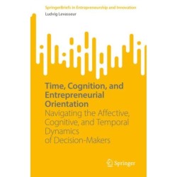Time, Cognition, and Entrepreneurial Orientation: Navigating the Affective, Cognitive, and Temporal Dynamics of Decision-Makers