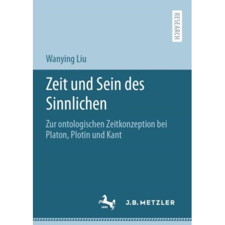 Zeit und Sein des Sinnlichen: Zur ontologischen Zeitkonzeption bei Platon, Plotin und Kant