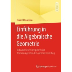 Einfuhrung in die Algebraische Geometrie: Mit zahlreichen Beispielen und Anmerkungen fur den optimalen Einstieg