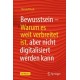 Bewusstsein: Warum es weit verbreitet ist, aber nicht digitalisiert werden kann
