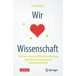 Wir lieben Wissenschaft: Mit einer wissenschaftlichen Grundhaltung gegen Betrug, Leugnung und Pseudowissenschaft