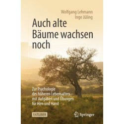 Auch alte Baume wachsen noch: Zur Psychologie des hoheren Lebensalters - mit Aufgaben und Ubungen fur Hirn und Hand