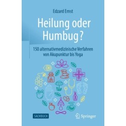 Heilung oder Humbug?: 150 alternativmedizinische Verfahren von Akupunktur bis Yoga