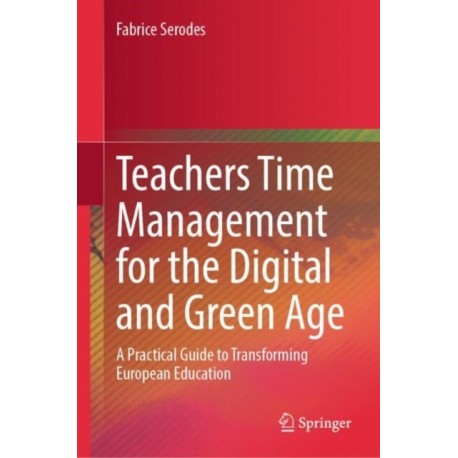 Teachers Time Management for the Digital and Green Age: A Practical Guide to Transforming European Education