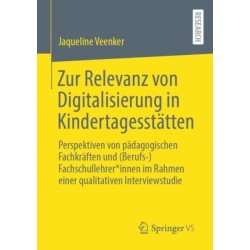 Zur Relevanz von Digitalisierung in Kindertagesstatten: Perspektiven von padagogischen Fachkraften und (Berufs-)Fachschullehrer*innen im Rahmen  einer qualitativen Interviewstudie