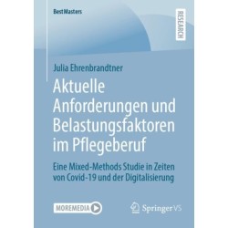 Aktuelle Anforderungen und Belastungsfaktoren im Pflegeberuf: Eine Mixed-Methods Studie in Zeiten von Covid-19 und der Digitalisierung
