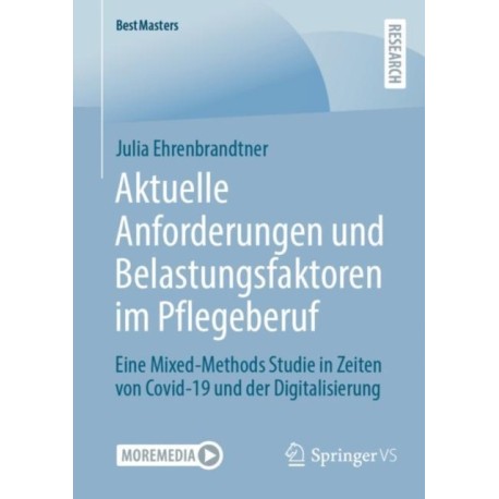 Aktuelle Anforderungen und Belastungsfaktoren im Pflegeberuf: Eine Mixed-Methods Studie in Zeiten von Covid-19 und der Digitalisierung
