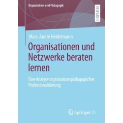 Organisationen und Netzwerke beraten lernen: Eine Analyse organisationspadagogischer Professionalisierung