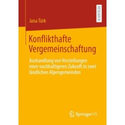 Konflikthafte Vergemeinschaftung: Aushandlung von Vorstellungen einer nachhaltigeren Zukunft in zwei landlichen Alpengemeinden