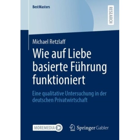 Wie auf Liebe basierte Fuhrung funktioniert: Eine qualitative Untersuchung in der deutschen Privatwirtschaft