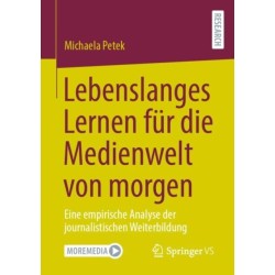 Lebenslanges Lernen fur die Medienwelt von morgen: Eine empirische Analyse der journalistischen Weiterbildung