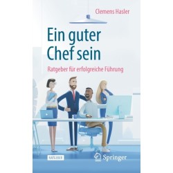 Ein guter Chef sein: Ratgeber fur erfolgreiche Fuhrung