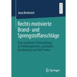 Rechts motivierte Brand- und Sprengstoffanschlage: Eine empirische Untersuchung zu Tathintergrunden, justizieller Bearbeitung und Tater*innen