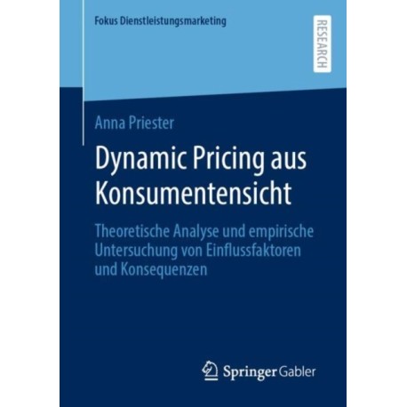 Dynamic Pricing aus Konsumentensicht: Theoretische Analyse und empirische Untersuchung von Einflussfaktoren und Konsequenzen