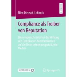 Compliance als Treiber von Reputation: Eine empirische Analyse der Wirkung von Compliance-Kommunikation auf die Unternehmensreputation in Medien