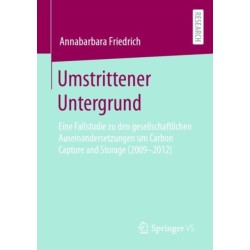 Umstrittener Untergrund: Eine Fallstudie zu den gesellschaftlichen Auseinandersetzungen um Carbon Capture and Storage (2009-2012)