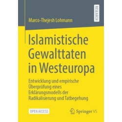 Islamistische Gewalttaten in Westeuropa: Entwicklung und empirische Uberprufung eines Erklarungsmodells der Radikalisierung und Tatbegehung