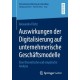 Auswirkungen der Digitalisierung auf unternehmerische Geschaftsmodelle: Eine theoretische und empirische Analyse