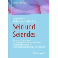 Sein und Seiendes: Ens, unum, bonum, verum: die Erkenntnislehre der Transzendentalien als Seinsbestimmungen und ihre fortwirkende Bedeutung in der Gegenwart