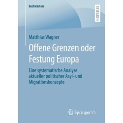 Offene Grenzen oder Festung Europa: Eine systematische Analyse aktueller politischer Asyl- und Migrationskonzepte