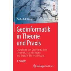Geoinformatik in Theorie und Praxis: Grundlagen von Geoinformationssystemen, Fernerkundung und digitaler Bildverarbeitung