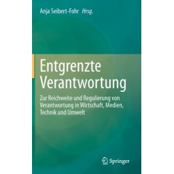 Entgrenzte Verantwortung: Zur Reichweite und Regulierung von Verantwortung in Wirtschaft, Medien, Technik und Umwelt