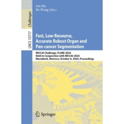 Fast, Low-Resource, Accurate Robust Organ and Pan-cancer Segmentation: MICCAI Challenge, FLARE 2024, Held in Conjunction with MICCAI 2024, Marrakesh, Morocco, October 6, 2024, Proceedings