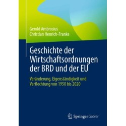 Geschichte der Wirtschaftsordnungen der BRD und der EU: Veranderung, Eigenstandigkeit und Verflechtung von 1950 bis 2020