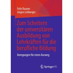 Zum Scheitern der universitaren Ausbildung von Lehrkraften fur die berufliche Bildung: Anregungen fur einen Ausweg