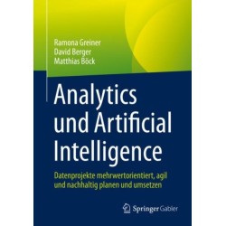 Analytics und Artificial Intelligence: Datenprojekte mehrwertorientiert, agil und nachhaltig planen und umsetzen