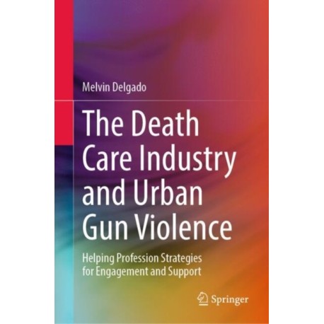 The Death Care Industry and Urban Gun Violence: Helping Profession Strategies for Engagement and Support