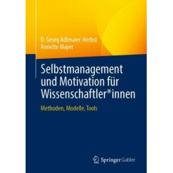 Selbstmanagement und Motivation fur Wissenschaftler*innen: Methoden, Modelle, Tools