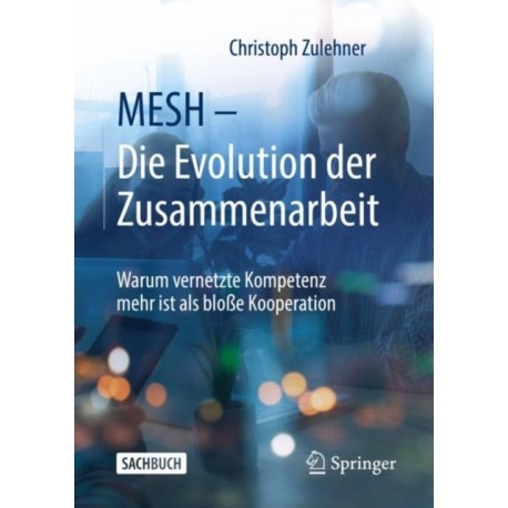MESH – Die Evolution der Zusammenarbeit: Warum vernetzte Kompetenz mehr ist als bloße Kooperation