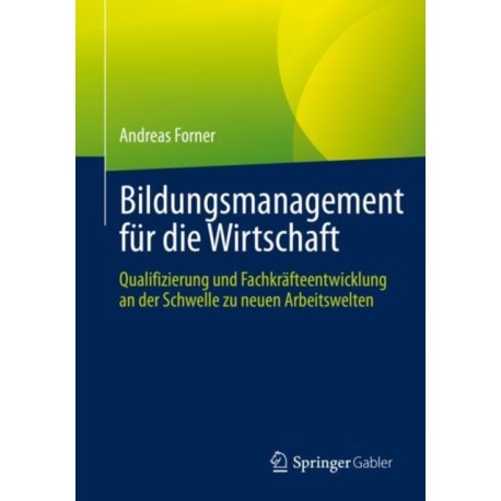 Bildungsmanagement fur die Wirtschaft: Qualifizierung und Fachkrafteentwicklung an der Schwelle zu neuen Arbeitswelten