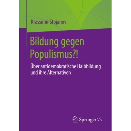 Bildung gegen Populismus?!: Uber antidemokratische Halbbildung und ihre Alternativen