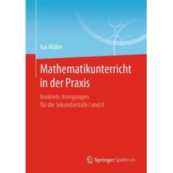 Mathematikunterricht in der Praxis: Konkrete Anregungen fur die Sekundarstufe I und II