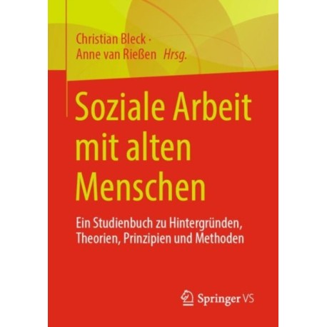 Soziale Arbeit mit alten Menschen: Ein Studienbuch zu Hintergrunden, Theorien, Prinzipien und Methoden