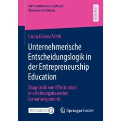 Unternehmerische Entscheidungslogik in der Entrepreneurship Education: Diagnostik von Effectuation in erfahrungsbasierten Lernarrangements