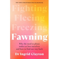Fawning: Why the Need to Please Makes Us Lose Ourselves - and How to Find our Way Back
