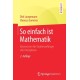 So einfach ist Mathematik: Basiswissen fur Studienanfanger aller Disziplinen