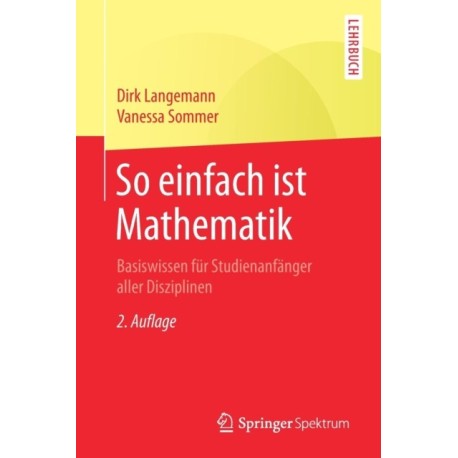So einfach ist Mathematik: Basiswissen fur Studienanfanger aller Disziplinen