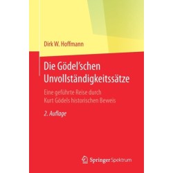 Die Godel'schen Unvollstandigkeitssatze: Eine gefuhrte Reise durch Kurt Godels historischen Beweis