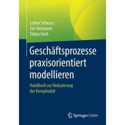 Geschaftsprozesse praxisorientiert modellieren: Handbuch zur Reduzierung der Komplexitat