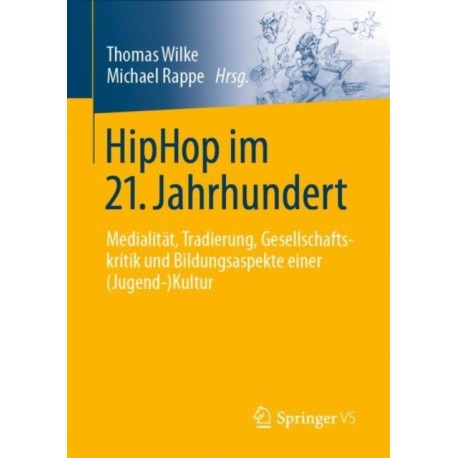 HipHop im 21. Jahrhundert: Medialitat, Tradierung, Gesellschaftskritik und Bildungsaspekte einer (Jugend-)Kultur