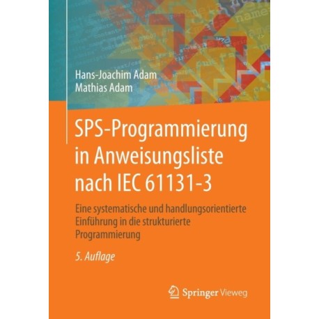 SPS-Programmierung in Anweisungsliste nach IEC 61131-3: Eine systematische und handlungsorientierte Einfuhrung in die strukturierte Programmierung