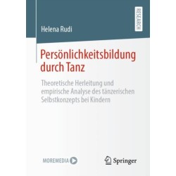 Personlichkeitsbildung durch Tanz: Theoretische Herleitung und empirische Analyse des tanzerischen Selbstkonzepts bei Kindern