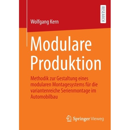 Modulare Produktion: Methodik zur Gestaltung eines modularen Montagesystems fur die variantenreiche Serienmontage im Automobilbau