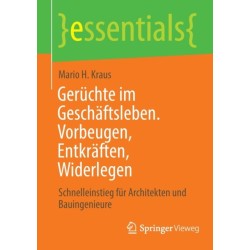 Geruchte im Geschaftsleben. Vorbeugen, Entkraften, Widerlegen: Schnelleinstieg fur Architekten und Bauingenieure