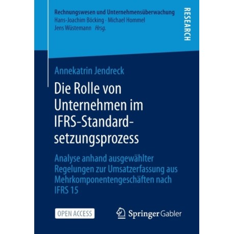 Die Rolle von Unternehmen im IFRS-Standardsetzungsprozess: Analyse anhand ausgewahlter Regelungen zur Umsatzerfassung aus Mehrkomponentengeschaften nach IFRS 15
